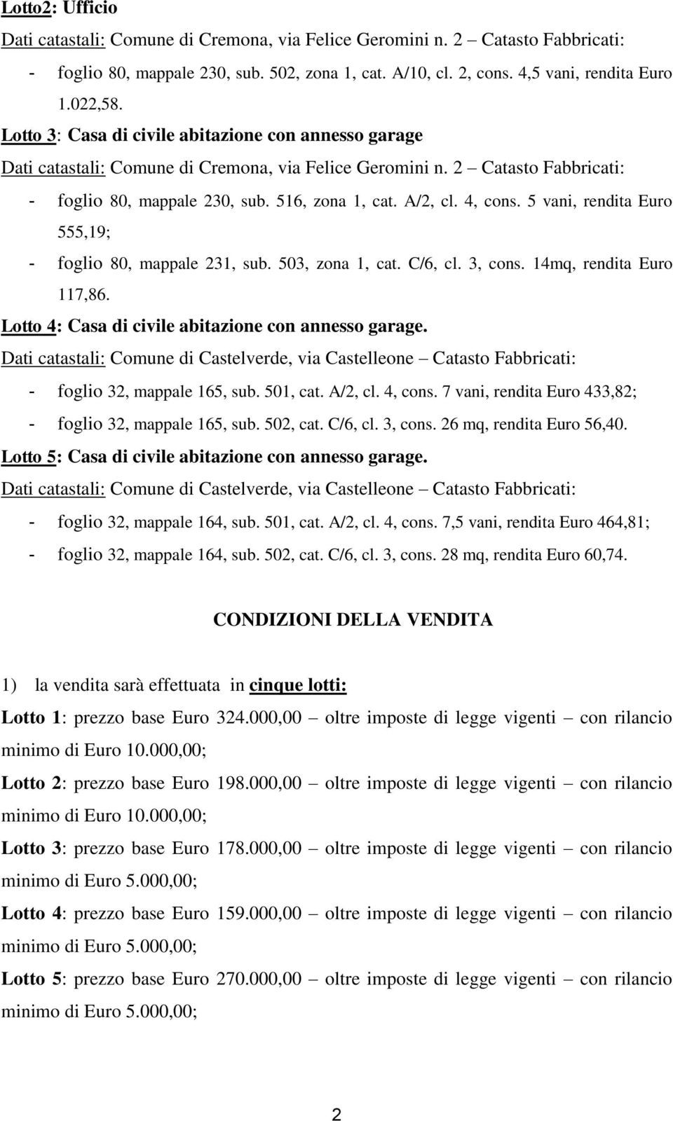 5 vani, rendita Euro 555,19; - foglio 80, mappale 231, sub. 503, zona 1, cat. C/6, cl. 3, cons. 14mq, rendita Euro 117,86. Lotto 4: Casa di civile abitazione con annesso garage.