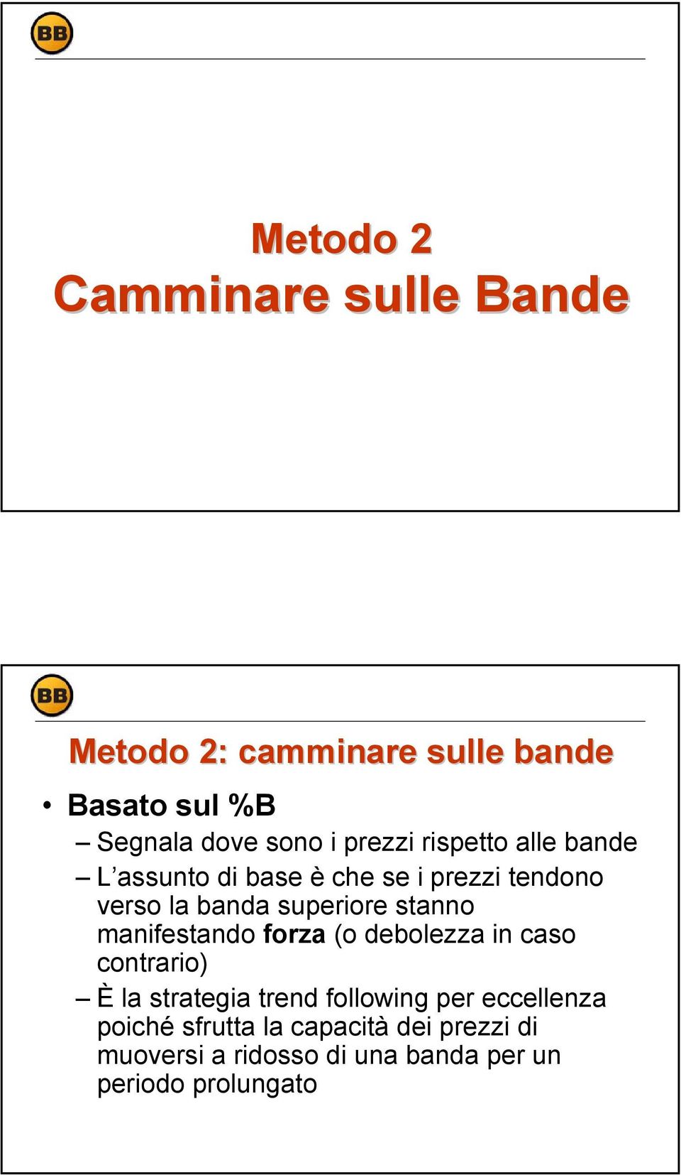 stanno manifestando forza (o debolezza in caso contrario) È la strategia trend following per