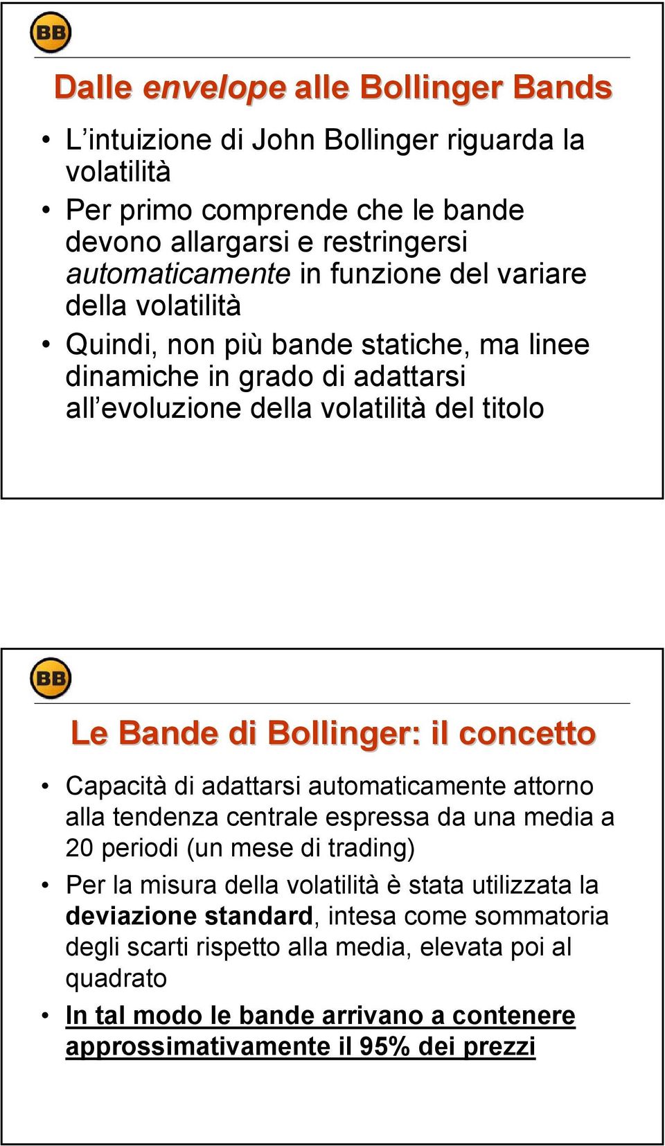 concetto Capacità di adattarsi automaticamente attorno alla tendenza centrale espressa da una media a 20 periodi (un mese di trading) Per la misura della volatilità è stata