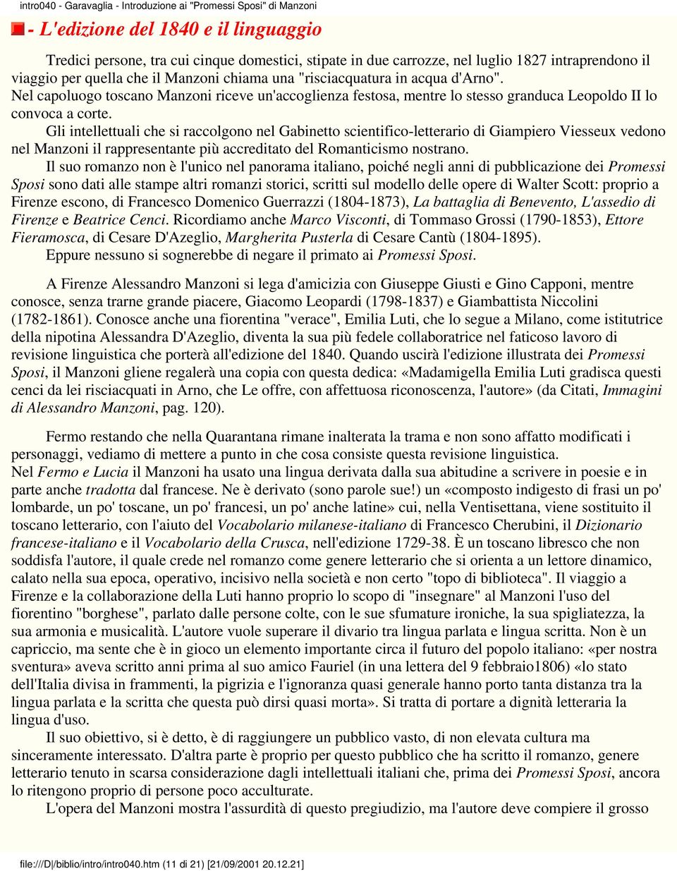 Gli intellettuali che si raccolgono nel Gabinetto scientifico-letterario di Giampiero Viesseux vedono nel Manzoni il rappresentante più accreditato del Romanticismo nostrano.