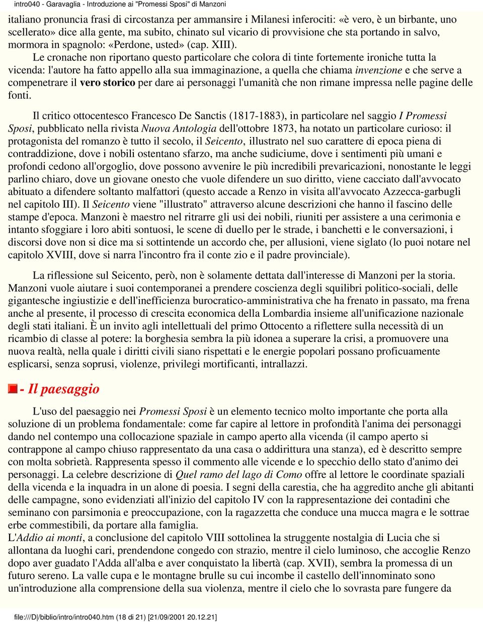 Le cronache non riportano questo particolare che colora di tinte fortemente ironiche tutta la vicenda: l'autore ha fatto appello alla sua immaginazione, a quella che chiama invenzione e che serve a