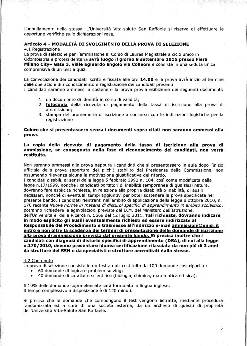 1 Registrazione La prova di selezione per l'ammissione al Corso di Laurea Magistrale a ciclo unico in Odontoiatria e protesi dentaria avrà luogo il giorno 9 settembre 2015 presso Fiera Milano City-