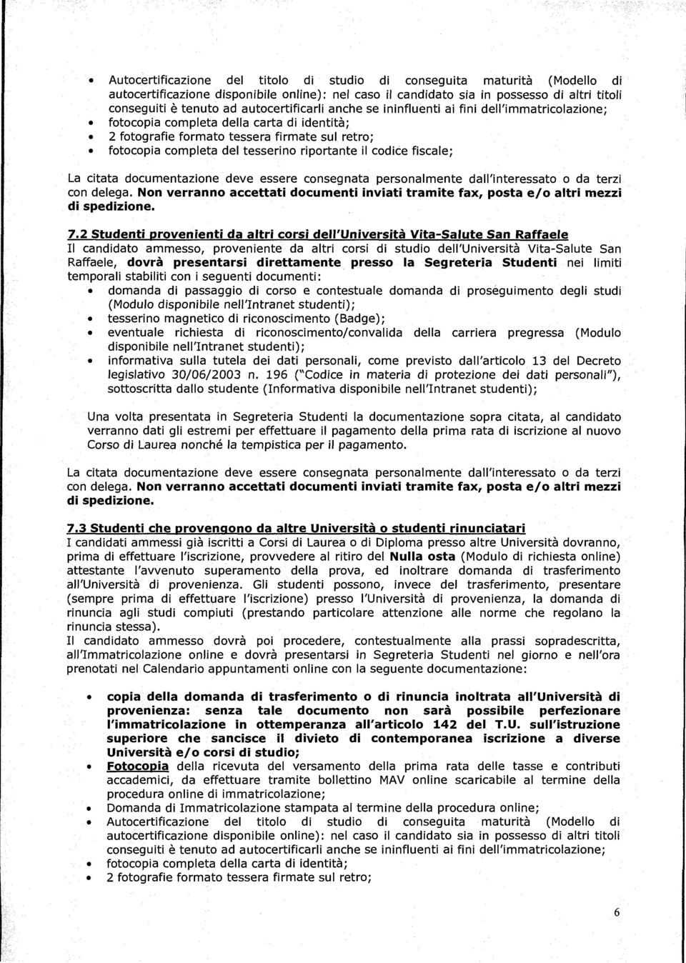 riportante il codice fiscale; La citata documentazione deve essere consegnata personalmente dall'interessato o da terzi con delega.