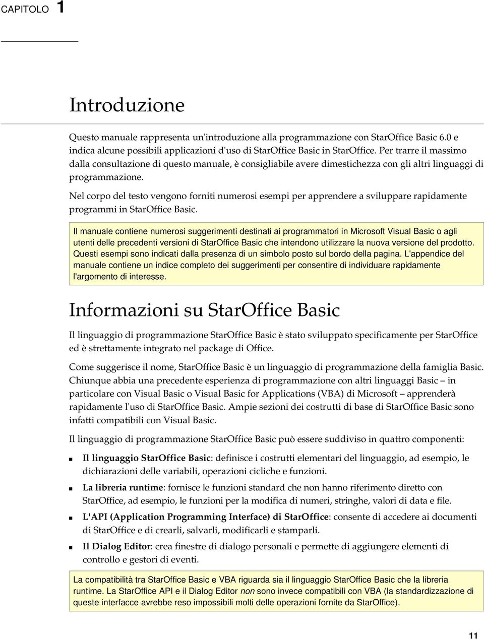 Nel corpo del testo vengono forniti numerosi esempi per apprendere a sviluppare rapidamente programmi in StarOffice Basic.
