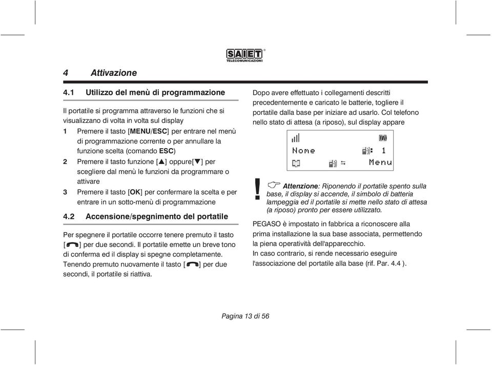 programmazione corrente o per annullare la funzione scelta (comando ESC) 2 Premere il tasto funzione [ ] oppure[ ] per scegliere dal menù le funzioni da programmare o attivare 3 Premere il tasto [OK]