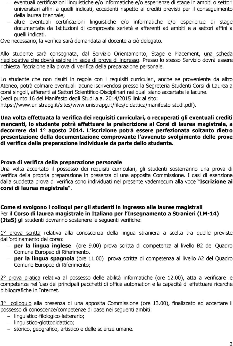 a quelli indicati. Ove necessario, la verifica sarà demandata al docente a ciò delegato.