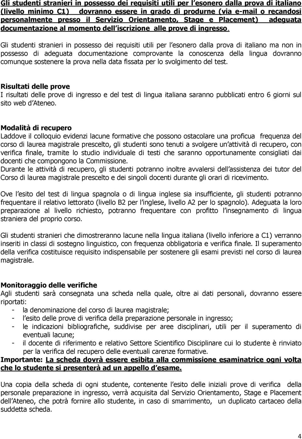 Gli studenti stranieri in possesso dei requisiti utili per l esonero dalla prova di italiano ma non in possesso di adeguata documentazione comprovante la conoscenza della lingua dovranno comunque