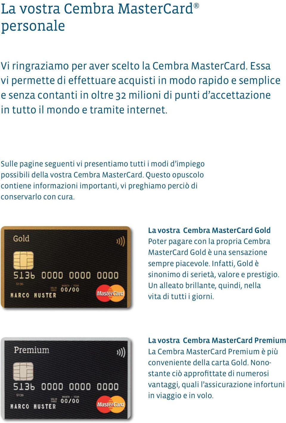 Sulle pagine seguenti vi presentiamo tutti i modi d impiego possibili della vostra Cembra MasterCard. Questo opuscolo contiene informazioni importanti, vi preghiamo perciò di conservarlo con cura.