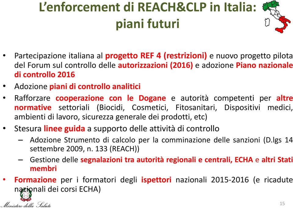 Dispositivi medici, ambienti di lavoro, sicurezza generale dei prodotti, etc) Stesura linee guida a supporto delle attività di controllo Adozione Strumento di calcolo per la comminazione delle