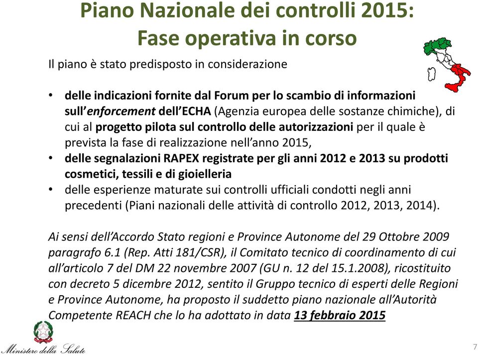 registrate per gli anni 2012 e 2013 su prodotti cosmetici, tessili e di gioielleria delle esperienze maturate sui controlli ufficiali condotti negli anni precedenti (Piani nazionali delle attività di