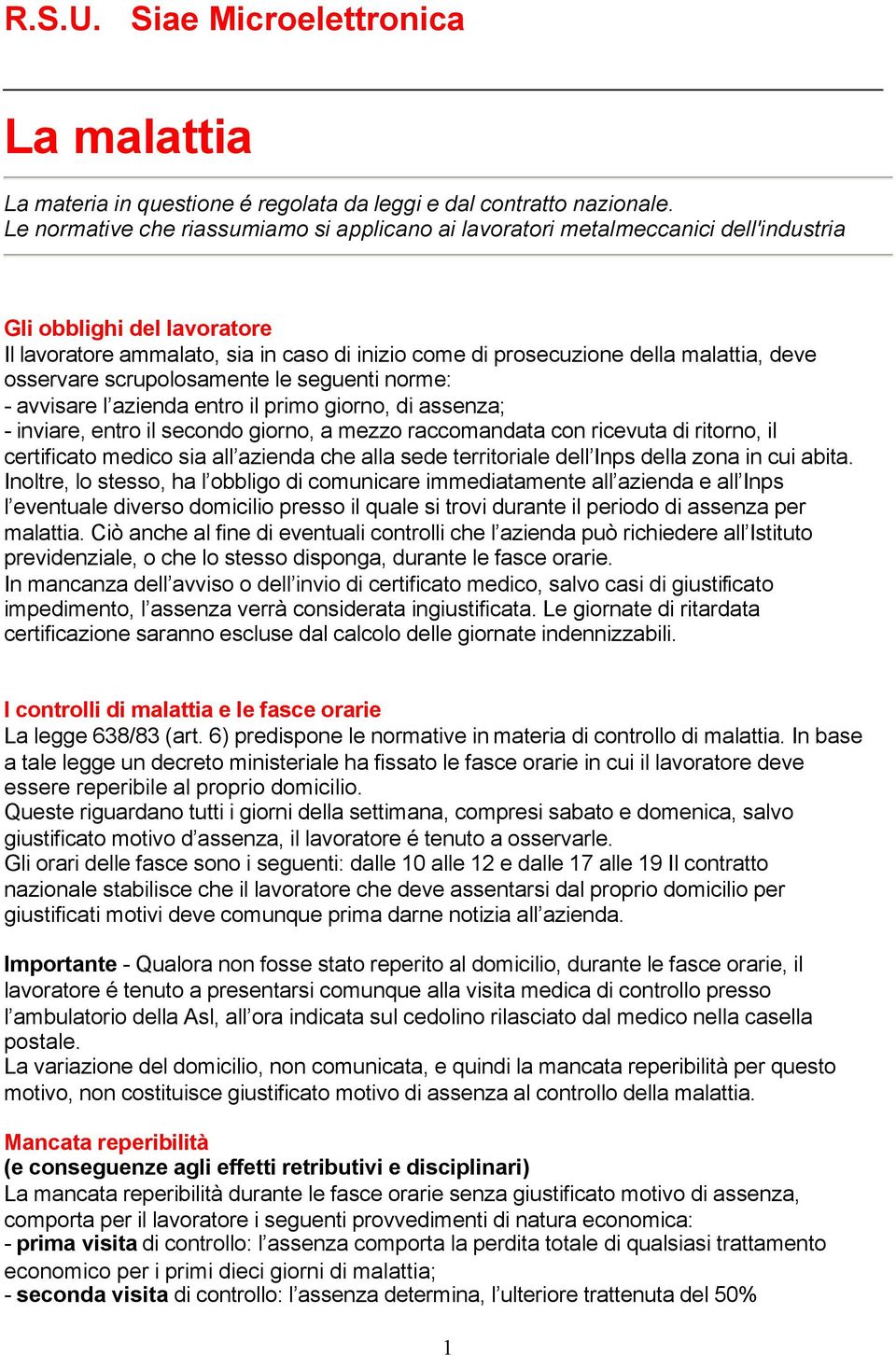 deve osservare scrupolosamente le seguenti norme: - avvisare l azienda entro il primo giorno, di assenza; - inviare, entro il secondo giorno, a mezzo raccomandata con ricevuta di ritorno, il