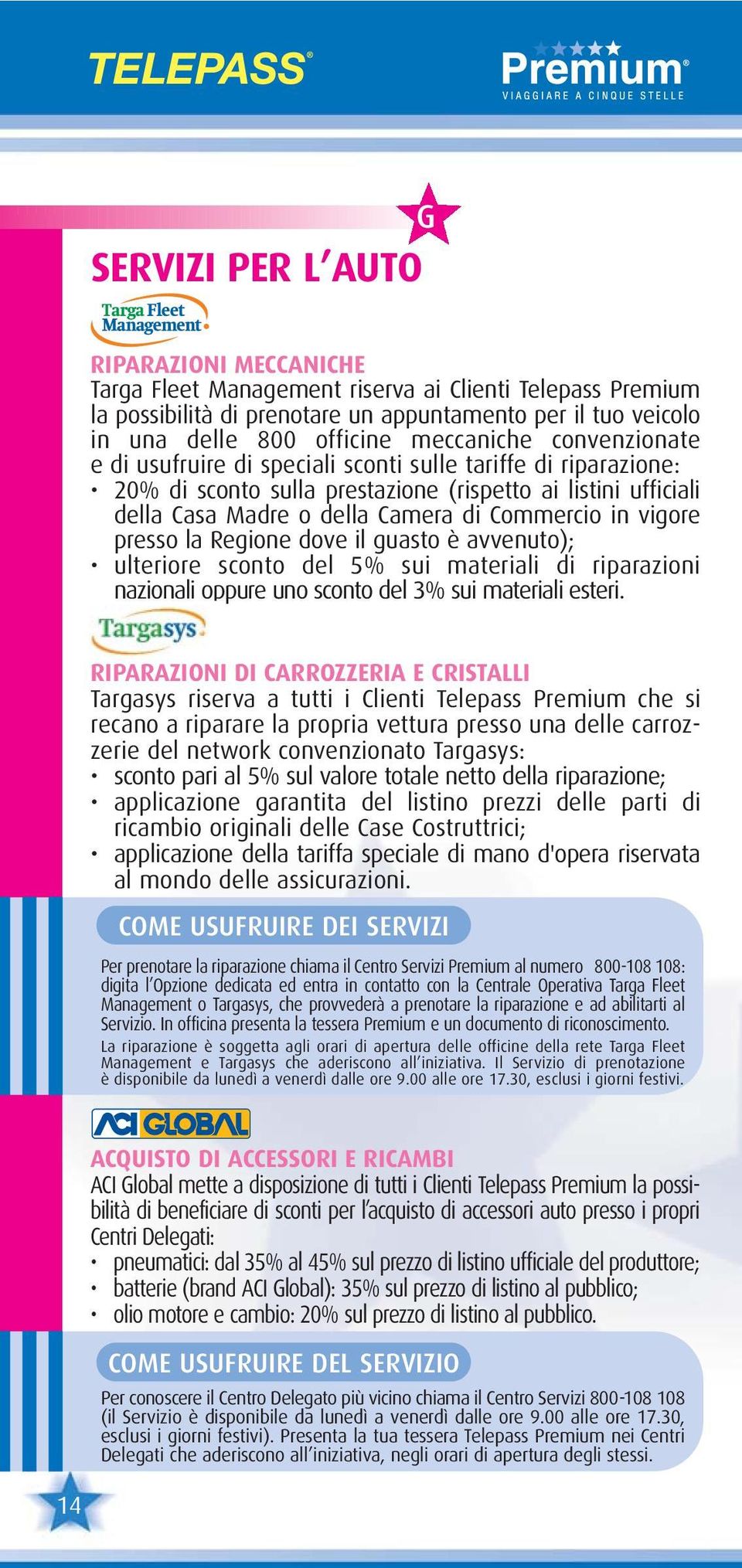 vigore presso la Regione dove il guasto è avvenuto); ulteriore sconto del 5% sui materiali di riparazioni nazionali oppure uno sconto del 3% sui materiali esteri.