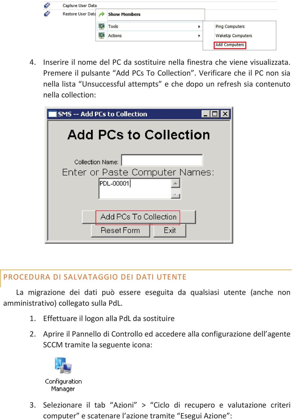 migrazione dei dati può essere eseguita da qualsiasi utente (anche non amministrativo) collegato sulla PdL. 1. Effettuare il logon alla PdL da sostituire 2.