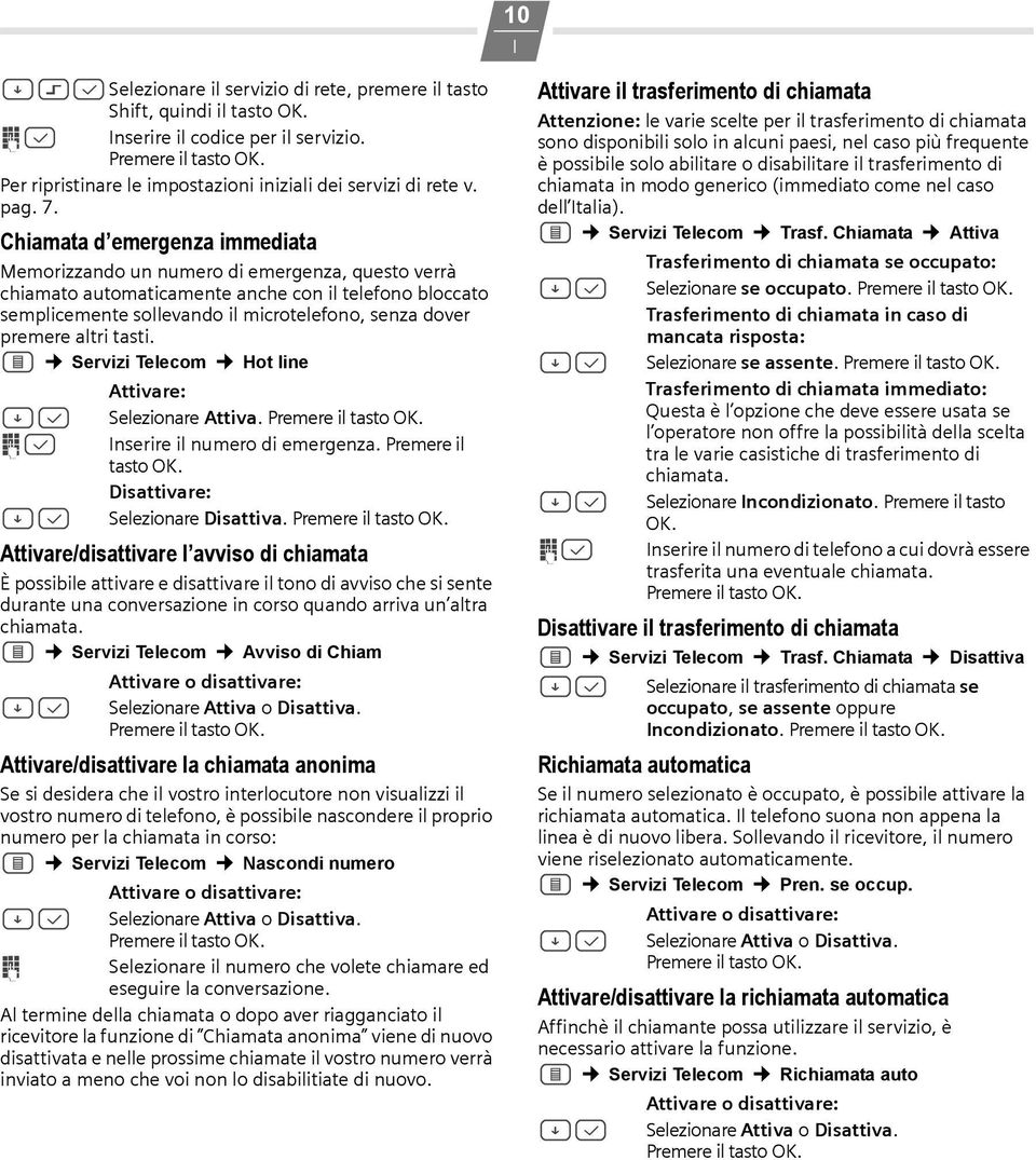 altri tasti. F Servizi Telecom Hot line ob Attivare: Selezionare Attiva. nserire il numero di emergenza. Premere il tasto OK. Disattivare: Selezionare Disattiva.