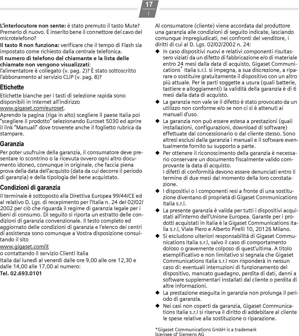 l numero di telefono del chiamante e la lista delle chiamate non vengono visualizzati: l alimentatore è collegato (v. pag. 2)? È stato sottoscritto l abbonamento al servizio CLP (v. pag. 8)?