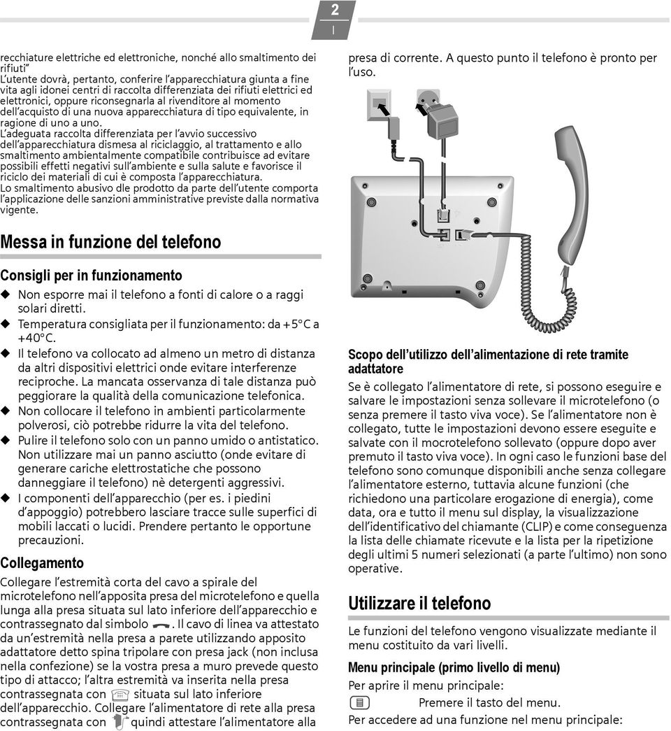 L adeguata raccolta differenziata per l avvio successivo dell apparecchiatura dismesa al riciclaggio, al trattamento e allo smaltimento ambientalmente compatibile contribuisce ad evitare possibili