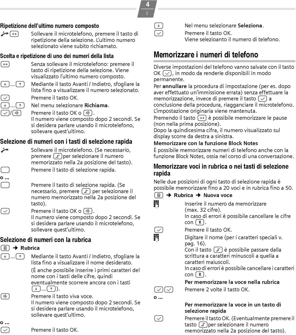 ..C Mediante il tasto Avanti / ndietro, sfogliare la lista fino a visualizzare il numero selezionato. A...C Nel menu selezionare Richiama. B/L Premere il tasto OK o L.