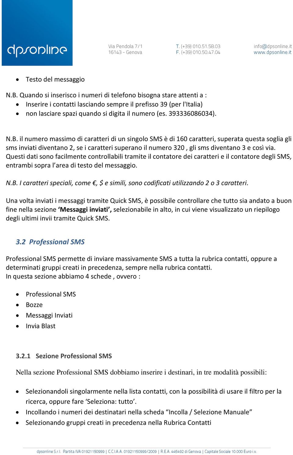 N.B. il numero massimo di caratteri di un singolo SMS è di 160 caratteri, superata questa soglia gli sms inviati diventano 2, se i caratteri superano il numero 320, gli sms diventano 3 e così via.