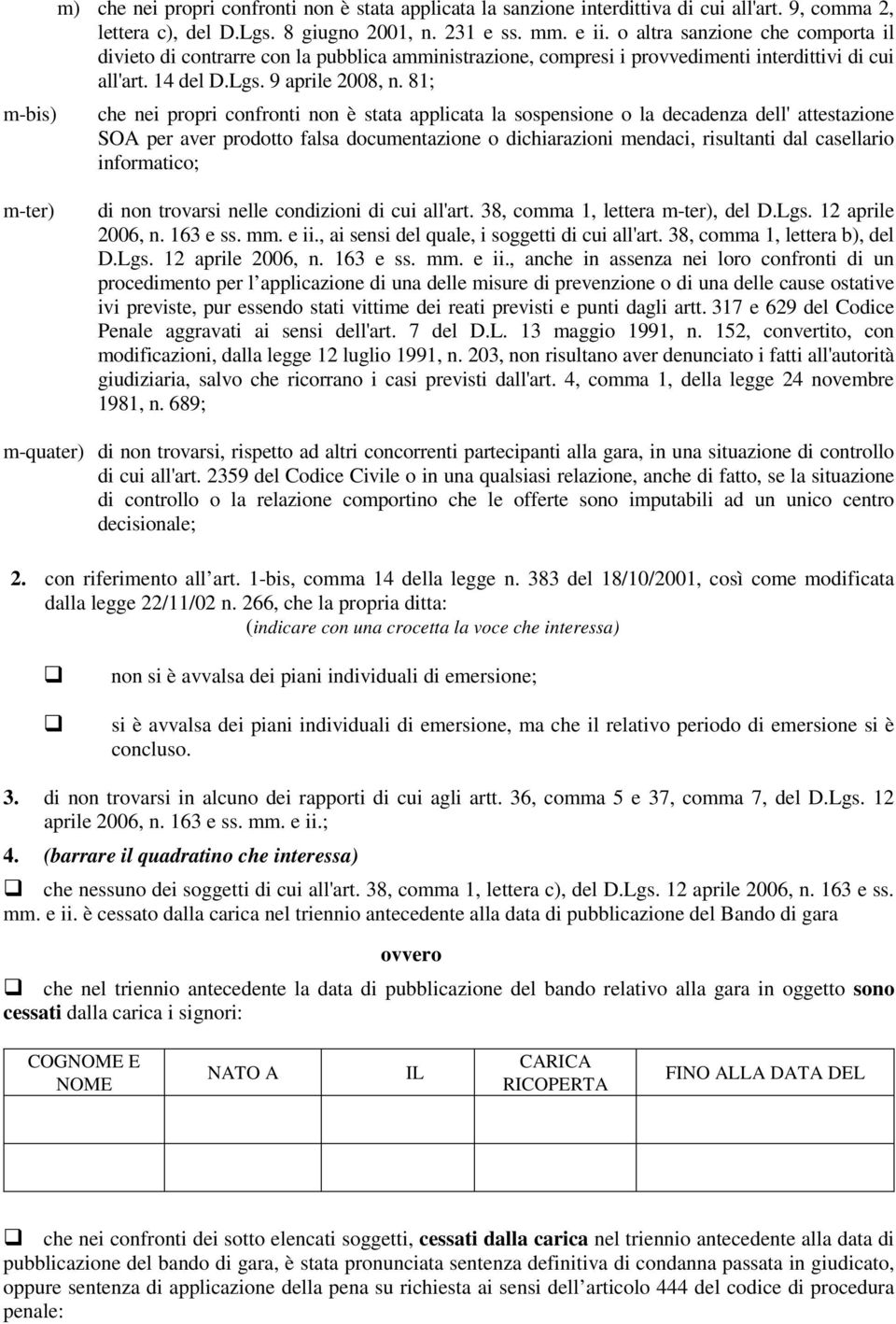 81; che nei propri confronti non è stata applicata la sospensione o la decadenza dell' attestazione SOA per aver prodotto falsa documentazione o dichiarazioni mendaci, risultanti dal casellario