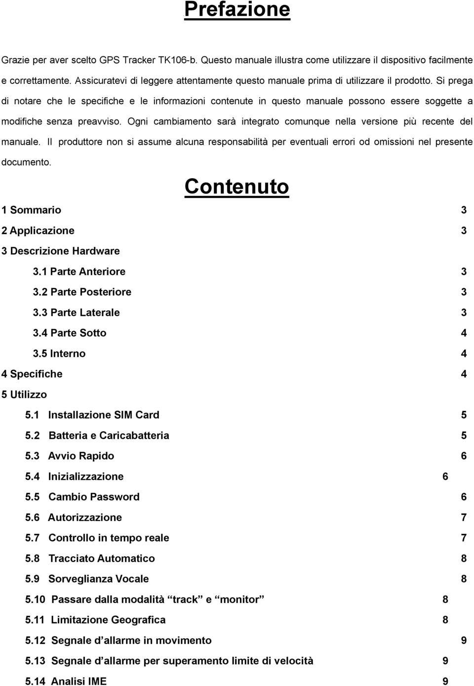 Si prega di notare che le specifiche e le informazioni contenute in questo manuale possono essere soggette a modifiche senza preavviso.