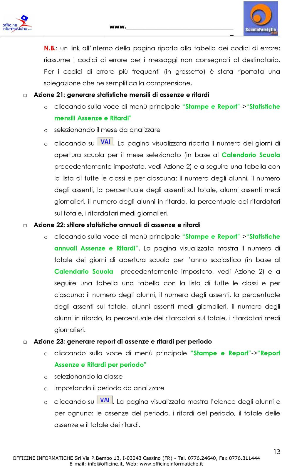 Azine 21: generare statistiche mensili di assenze e ritardi cliccand sulla vce di menù principale Stampe e Reprt -> Statistiche mensili Assenze e Ritardi selezinand il mese da analizzare cliccand su.