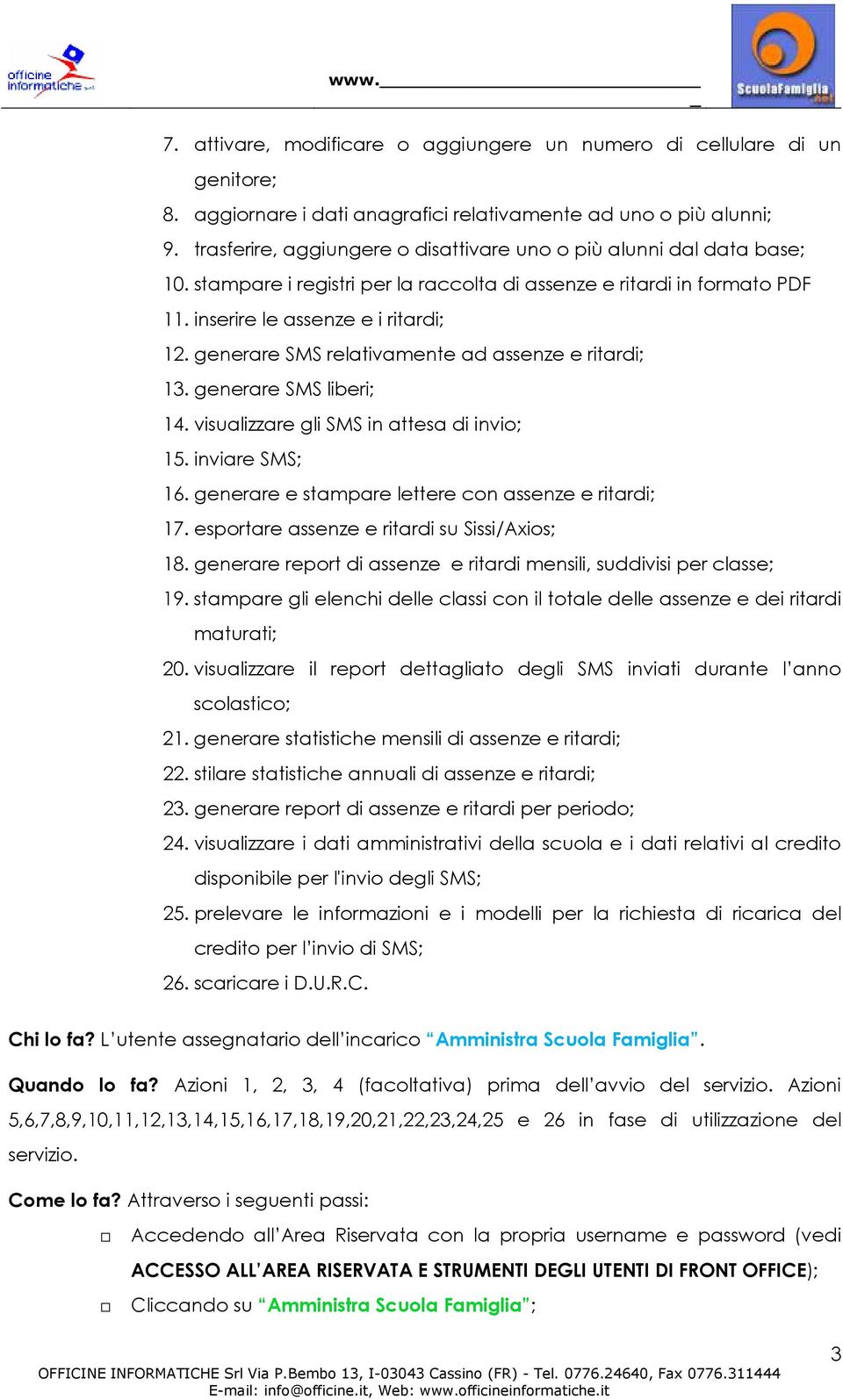 generare SMS relativamente ad assenze e ritardi; 13. generare SMS liberi; 14. visualizzare gli SMS in attesa di invi; 15. inviare SMS; 16. generare e stampare lettere cn assenze e ritardi; 17.