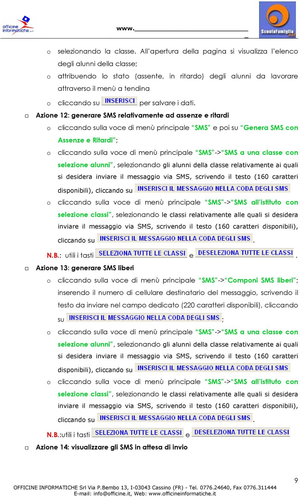 Azine 12: generare SMS relativamente ad assenze e ritardi cliccand sulla vce di menù principale SMS e pi su Genera SMS cn Assenze e Ritardi ; cliccand sulla vce di menù principale SMS -> SMS a una