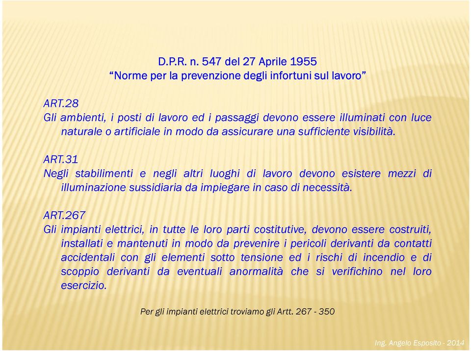 31 Negli stabilimenti e negli altri luoghi di lavoro devono esistere mezzi di illuminazione sussidiaria da impiegare in caso di necessità. ART.