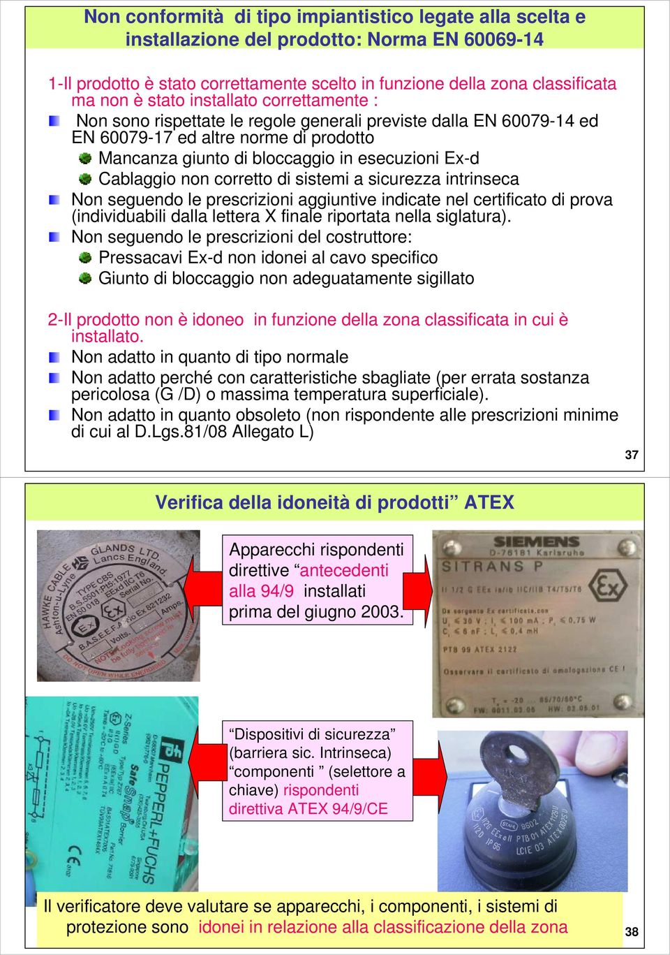 corretto di sistemi a sicurezza intrinseca Non seguendo le prescrizioni aggiuntive indicate nel certificato di prova (individuabili dalla lettera X finale riportata nella siglatura).