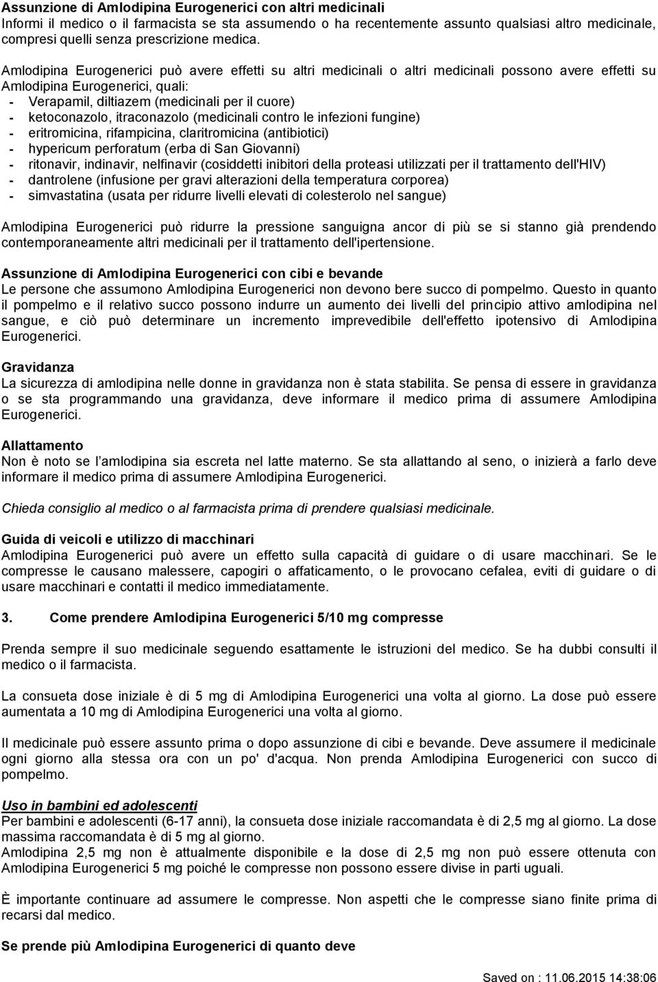 Amlodipina Eurogenerici può avere effetti su altri medicinali o altri medicinali possono avere effetti su Amlodipina Eurogenerici, quali: - Verapamil, diltiazem (medicinali per il cuore) -