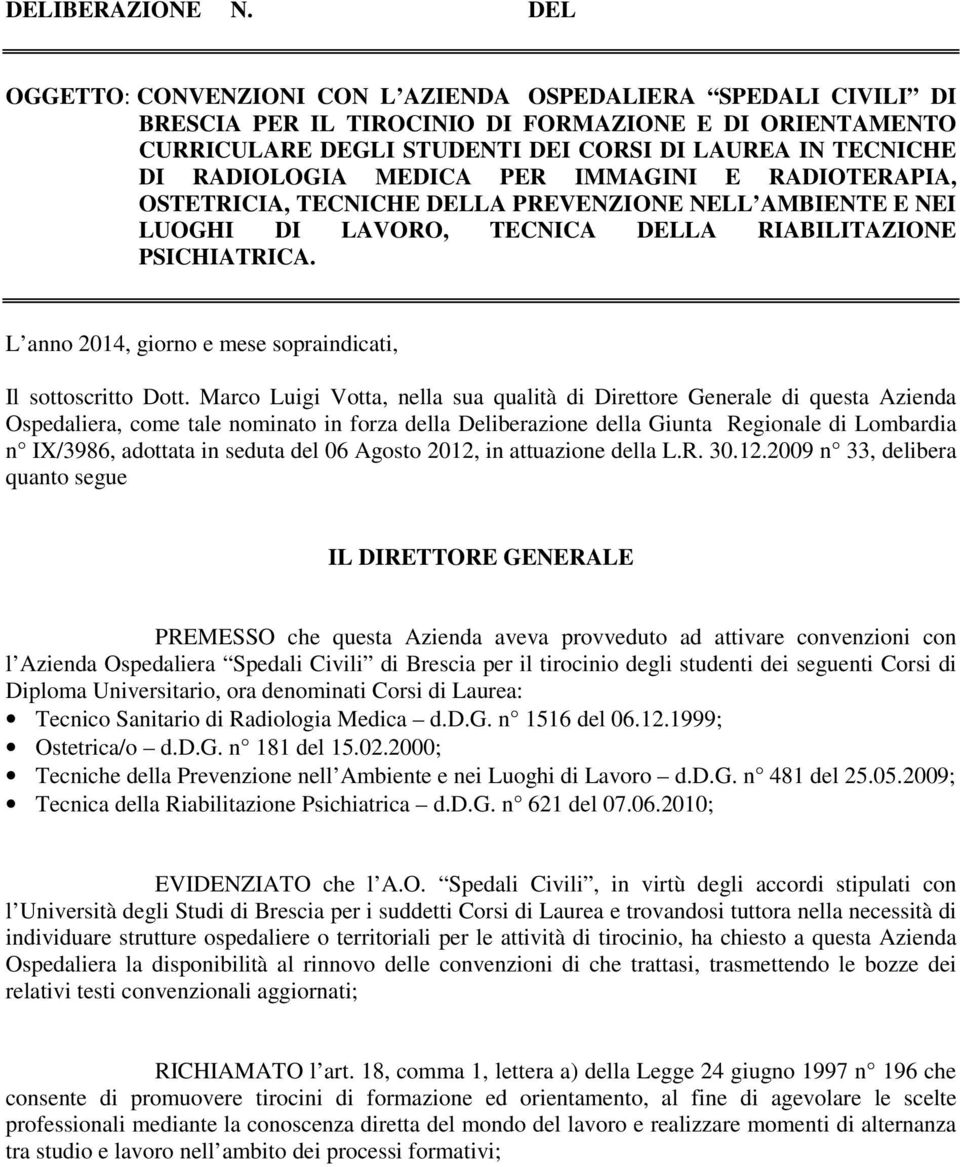 MEDICA PER IMMAGINI E RADIOTERAPIA, OSTETRICIA, TECNICHE DELLA PREVENZIONE NELL AMBIENTE E NEI LUOGHI DI LAVORO, TECNICA DELLA RIABILITAZIONE PSICHIATRICA.