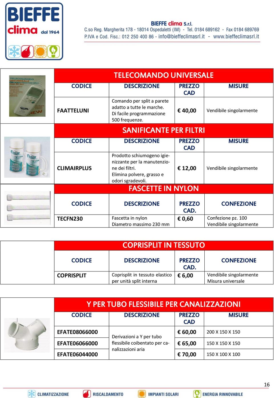 TECFN230 Fascetta in nylon Diametro massimo 230 mm 40,00 Vendibile singolarmente 12,00 Vendibile singolarmente 0,60 Confezione pz. 100 Vendibile singolarmente COPRISPLIT IN TESSUTO.