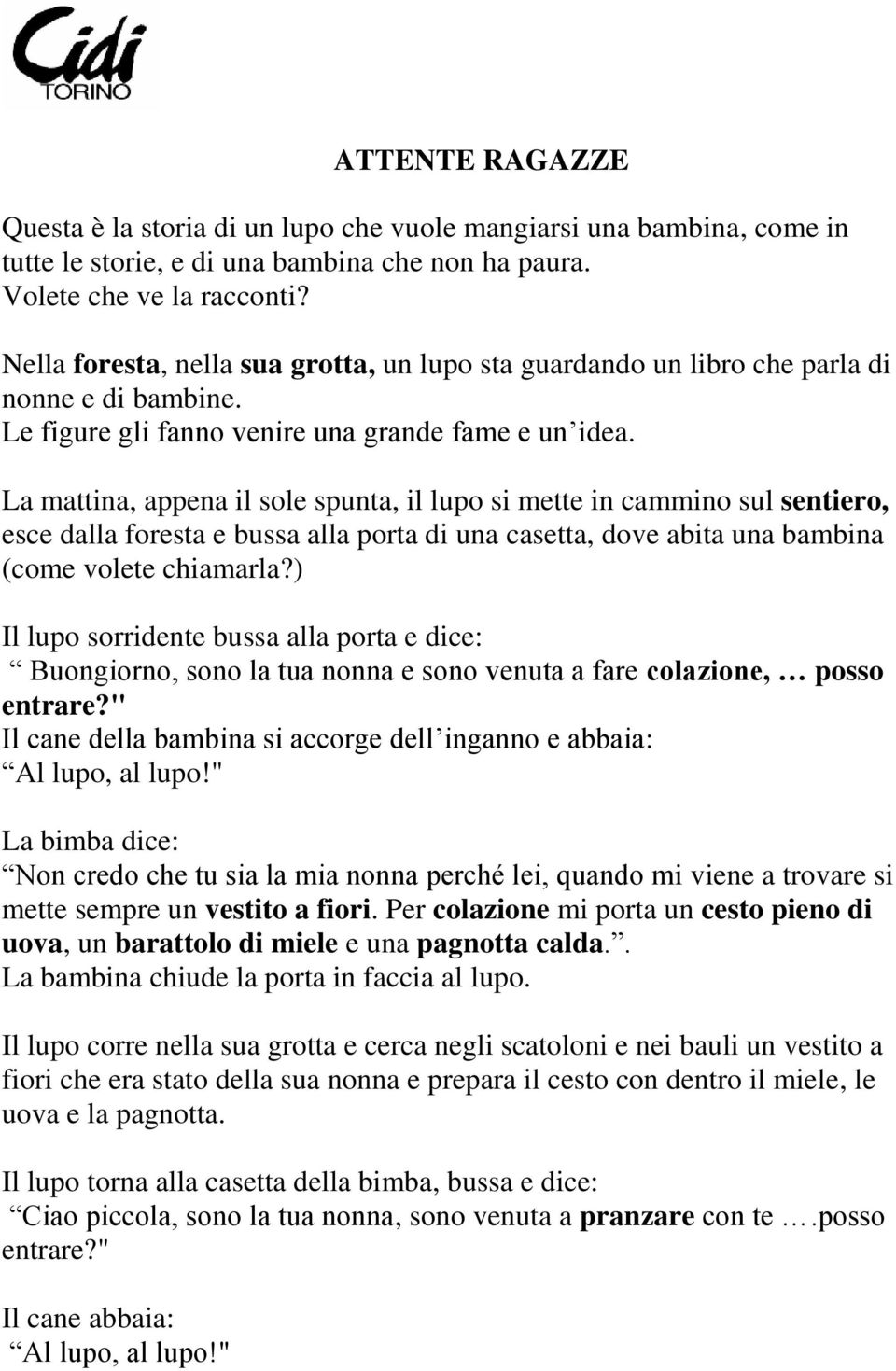 La mattina, appena il sole spunta, il lupo si mette in cammino sul sentiero, esce dalla foresta e bussa alla porta di una casetta, dove abita una bambina (come volete chiamarla?