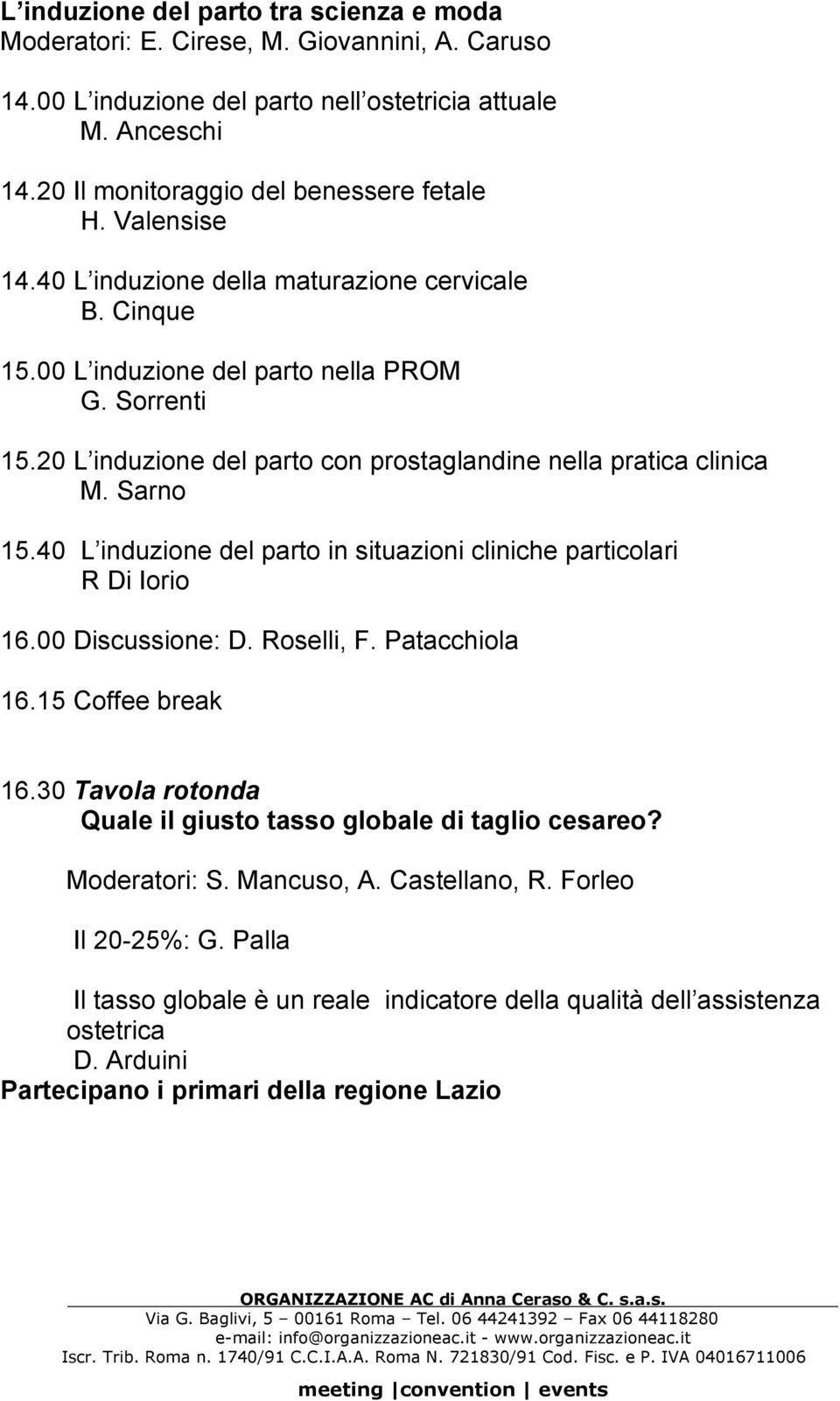 40 L induzione del parto in situazioni cliniche particolari R Di Iorio 16.00 Discussione: D. Roselli, F. Patacchiola 16.15 Coffee break 16.