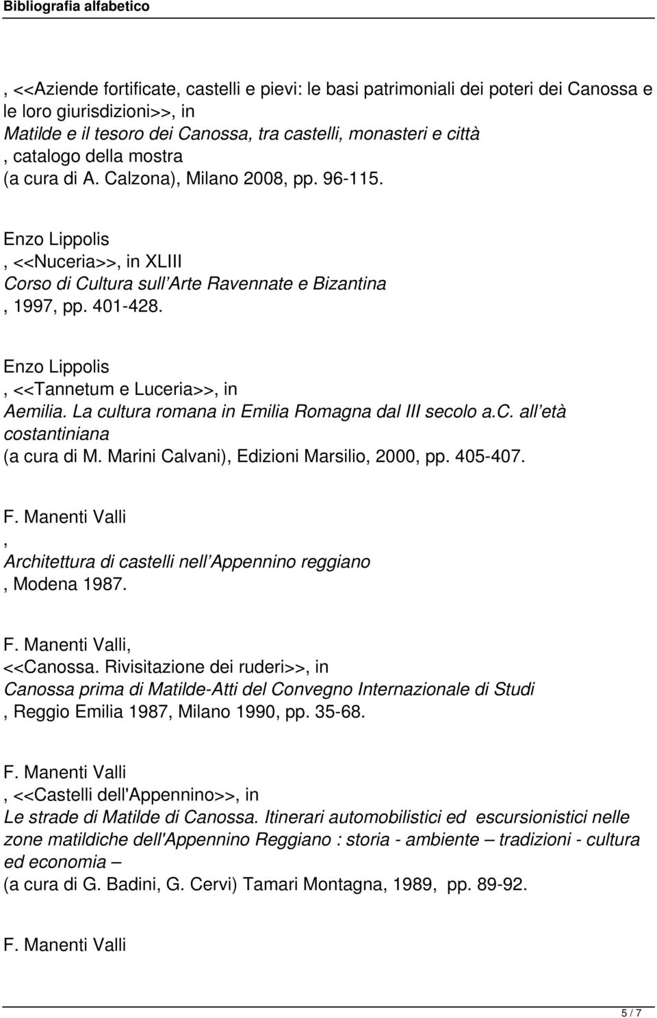 La cultura romana in Emilia Romagna dal III secolo a.c. all età costantiniana (a cura di M. Marini Calvani) Edizioni Marsilio 2000 pp. 405-407.