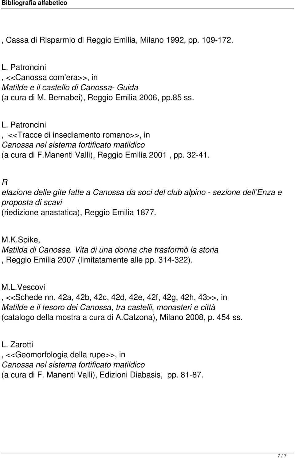 Spike Matilda di Canossa. Vita di una donna che trasformò la storia Reggio Emilia 2007 (limitatamente alle pp. 314-322). M.L.Vescovi <<Schede nn.