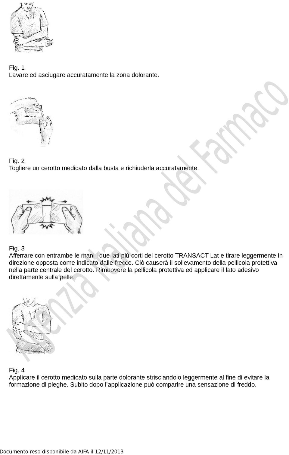 3 Afferrare con entrambe le mani i due lati più corti del cerotto TRANSACT Lat e tirare leggermente in direzione opposta come indicato dalle frecce.