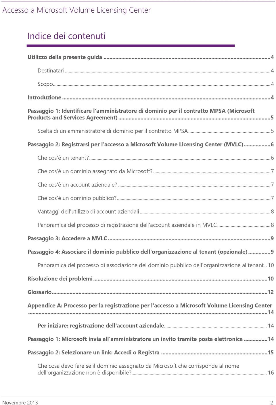 .. 5 Passaggio 2: Registrarsi per l'accesso a Microsoft Volume Licensing Center (MVLC)... 6 Che cos'è un tenant?... 6 Che cos'è un dominio assegnato da Microsoft?... 7 Che cos'è un account aziendale?