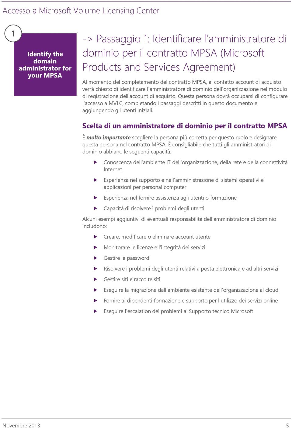 Questa persona dovrà occuparsi di configurare l'accesso a MVLC, completando i passaggi descritti in questo documento e aggiungendo gli utenti iniziali.