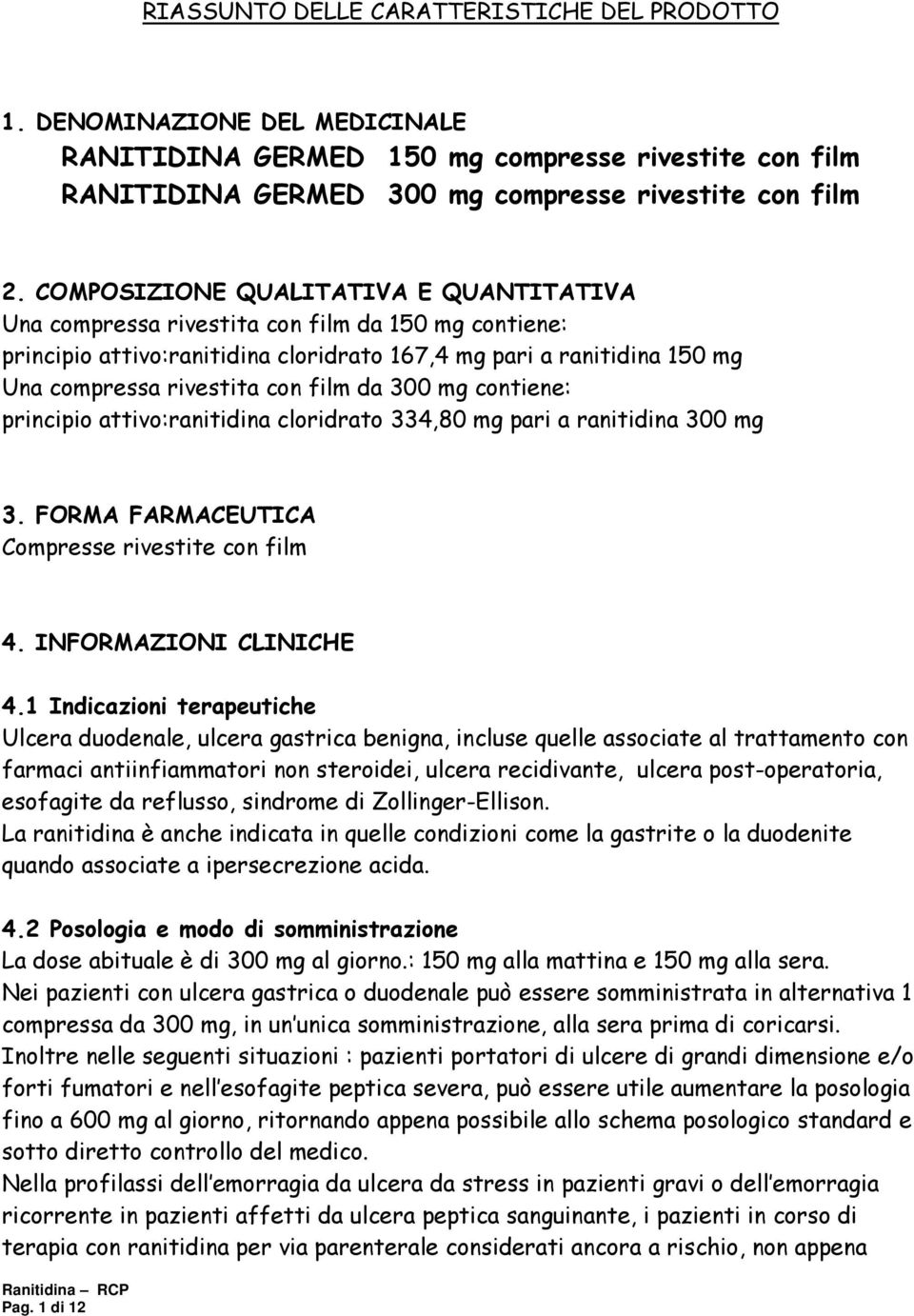 da 300 mg contiene: principio attivo:ranitidina cloridrato 334,80 mg pari a ranitidina 300 mg 3. FORMA FARMACEUTICA Compresse rivestite con film 4. INFORMAZIONI CLINICHE 4.