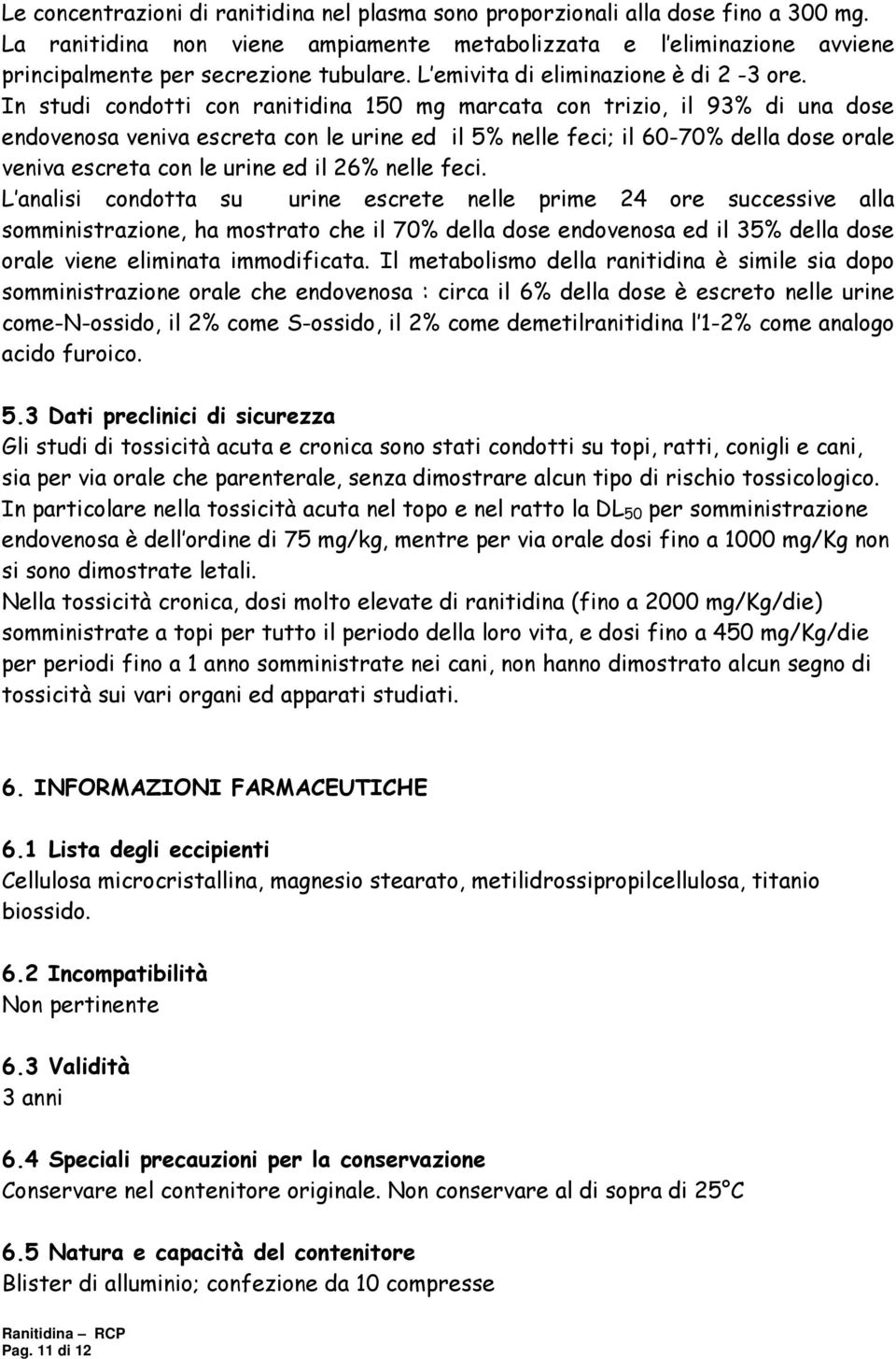 In studi condotti con ranitidina 150 mg marcata con trizio, il 93% di una dose endovenosa veniva escreta con le urine ed il 5% nelle feci; il 60-70% della dose orale veniva escreta con le urine ed il