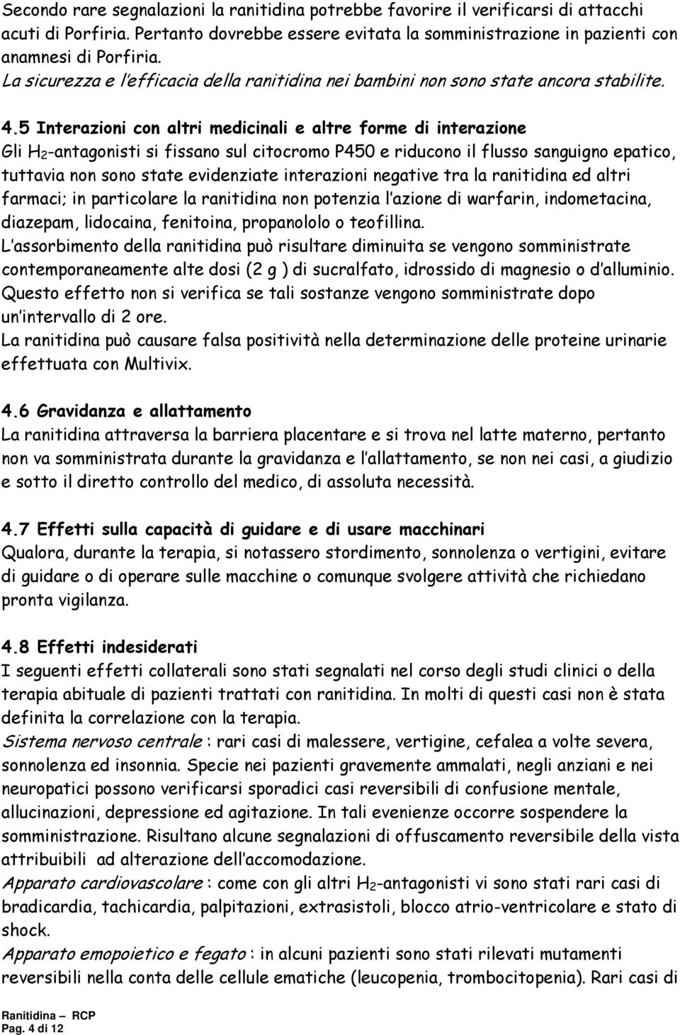 5 Interazioni con altri medicinali e altre forme di interazione Gli H 2 -antagonisti si fissano sul citocromo P450 e riducono il flusso sanguigno epatico, tuttavia non sono state evidenziate