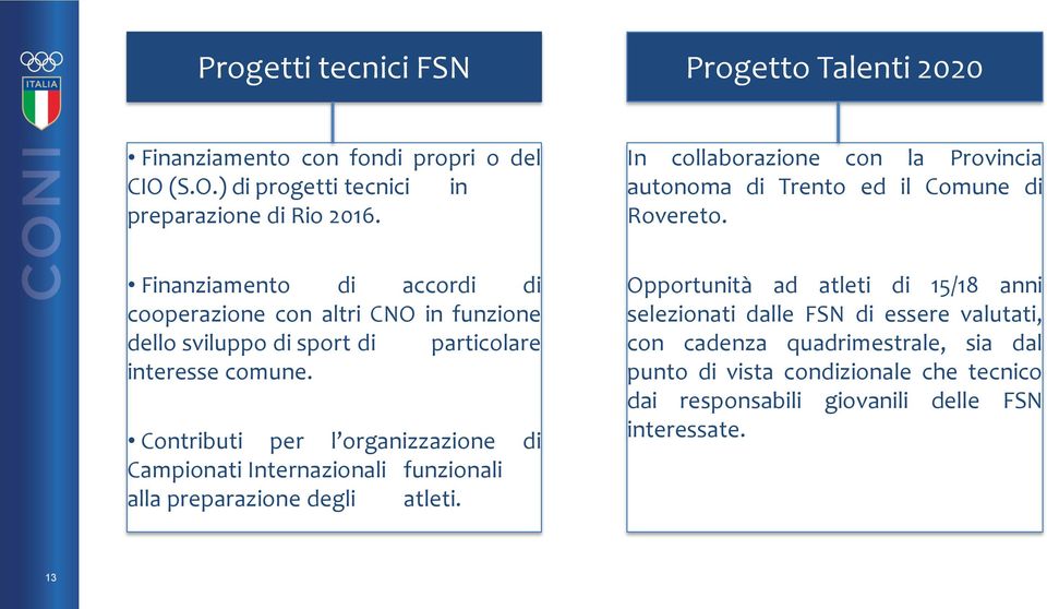 Finanziamento di accordi di cooperazione con altri CNO in funzione dello sviluppo di sport di particolare interesse comune.