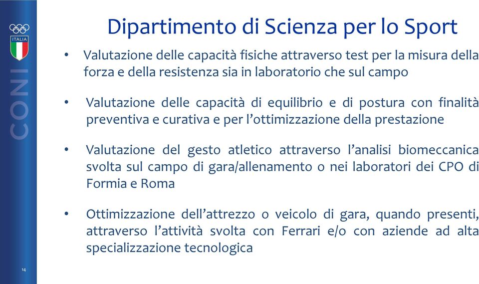 prestazione Valutazione del gesto atletico attraverso l analisi biomeccanica svolta sul campo di gara/allenamento o nei laboratori dei CPO di Formia e