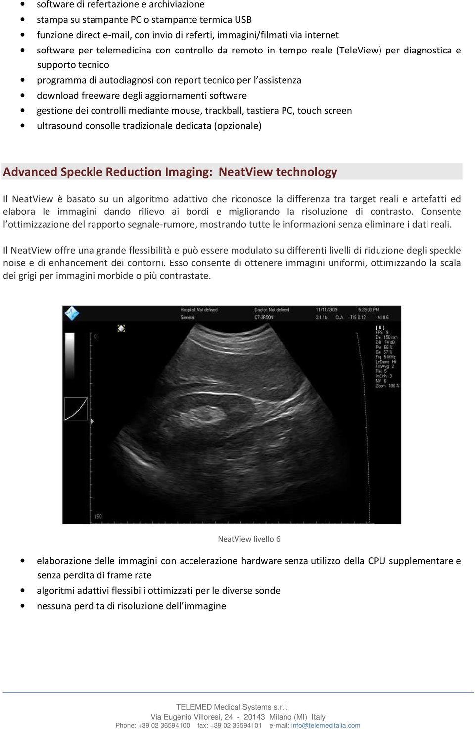 dei controlli mediante mouse, trackball, tastiera PC, touch screen ultrasound consolle tradizionale dedicata (opzionale) Advanced Speckle Reduction Imaging: NeatView technology Il NeatView è basato