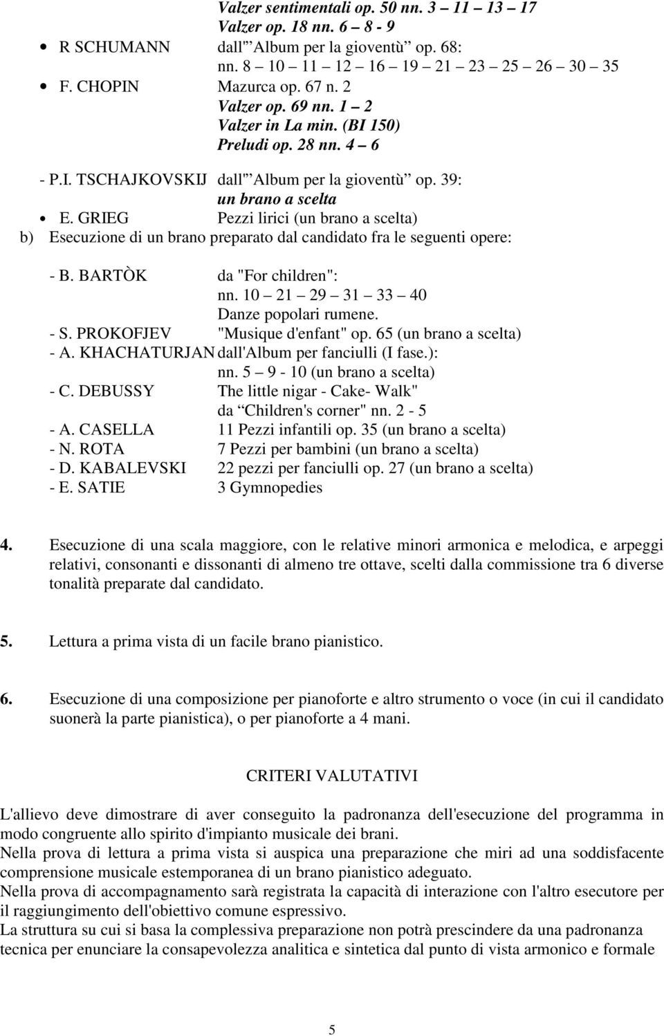 GRIEG Pezzi lirici (un brano a scelta) b) Esecuzione di un brano preparato dal candidato fra le seguenti opere: - B. BARTÒK da "For children": nn. 10 21 29 31 33 40 Danze popolari rumene. - S.