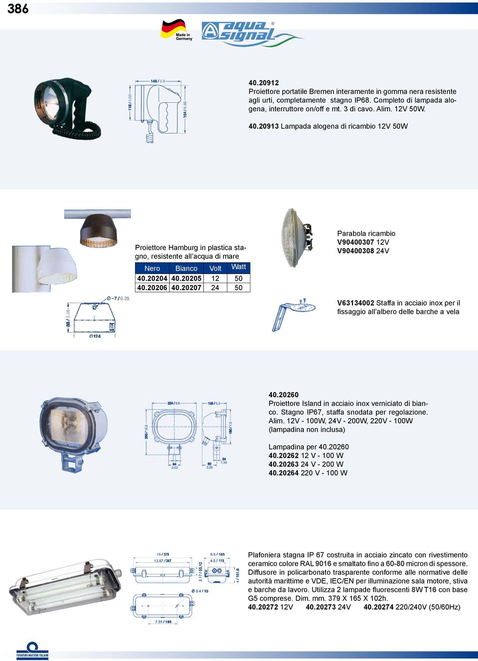 20260 Proiettore Island in acciaio inox verniciato di bianco. Stagno IP67, staffa snodata per regolazione. Alim. 12V - 100W, 24V - 200W, 220V - 100W (lampadina non inclusa) Lampadina per 40.20260 40.