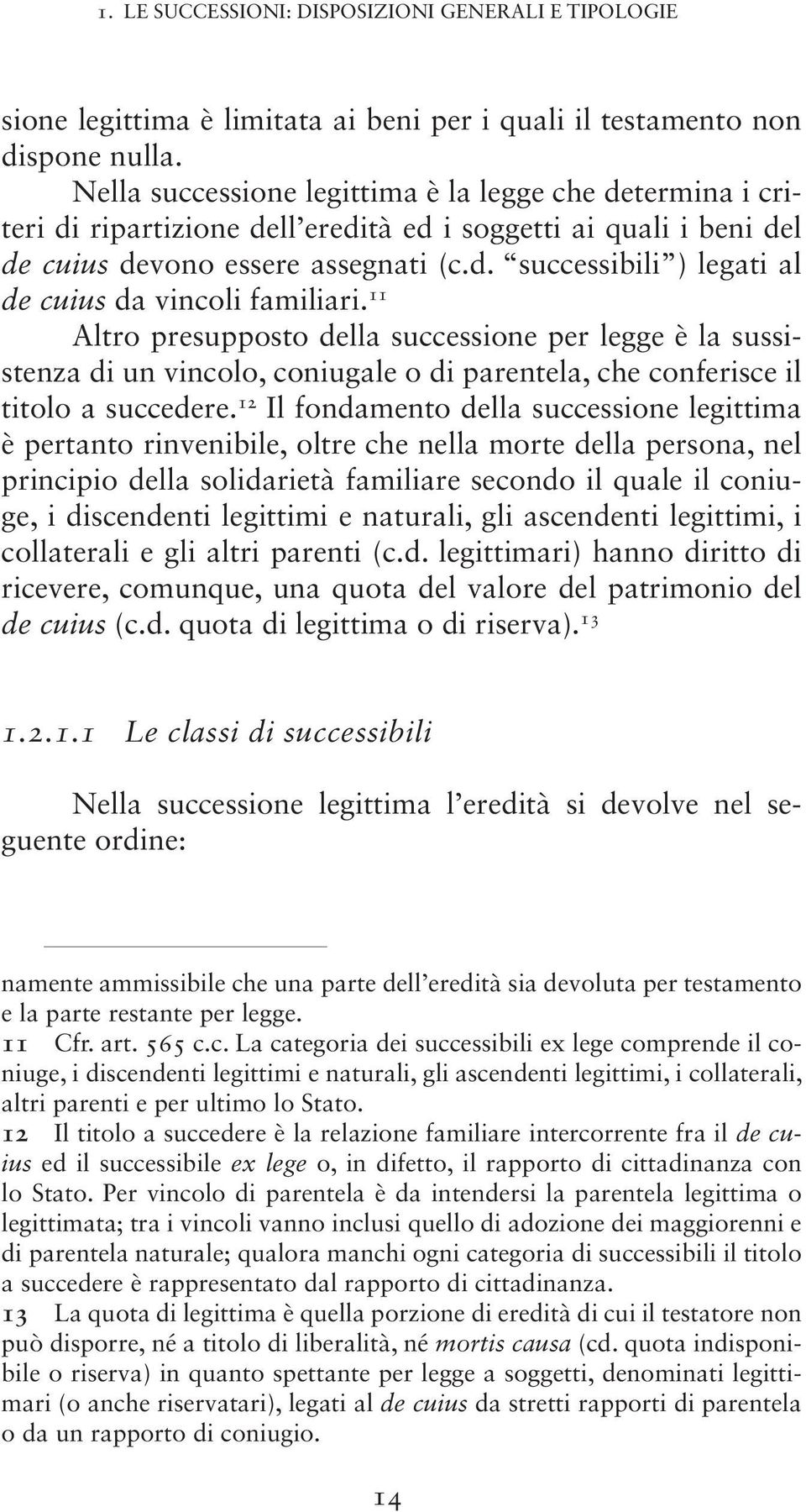 11 Altro presupposto della successione per legge è la sussistenza di un vincolo, coniugale o di parentela, che conferisce il titolo a succedere.