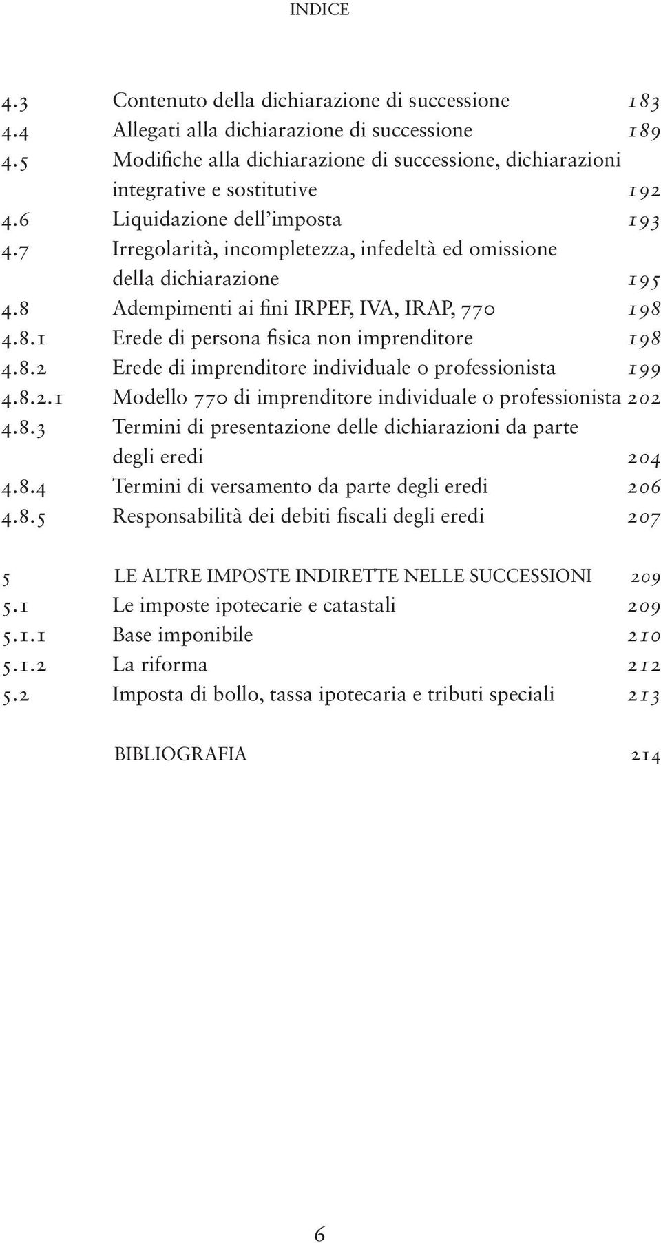 7 Irregolarità, incompletezza, infedeltà ed omissione della dichiarazione 195 4.8 Adempimenti ai fini IRPEF, IVA, IRAP, 770 198 4.8.1 Erede di persona fisica non imprenditore 198 4.8.2 Erede di imprenditore individuale o professionista 199 4.