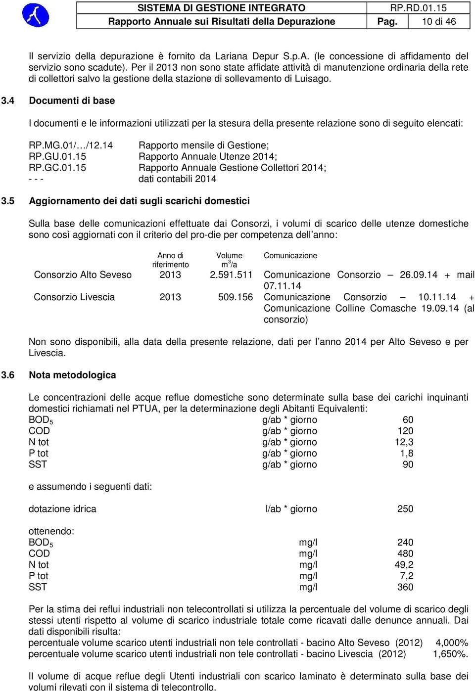 4 Documenti di base I documenti e le informazioni utilizzati per la stesura della presente relazione sono di seguito elencati: RP.MG.01/ /12.14 Rapporto mensile di Gestione; RP.GU.01.15 Rapporto Annuale Utenze 2014; RP.